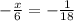 - \frac{x}{6} =- \frac{1}{18}