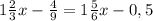 1 \frac{2}{3} x- \frac{4}{9} = 1 \frac{5}{6} x-0,5