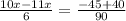 \frac{10x-11x}{6} = \frac{-45+40}{90}