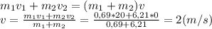 m_1v_1+m_2v_2=(m_1+m_2)v\\v=\frac{m_1v_1+m_2v_2}{m_1+m_2}=\frac{0,69*20+6,21*0}{0,69+6,21}=2(m/s)