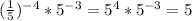 (\frac{1}{5}) ^{-4}* 5^{-3}= 5^{4}* 5^{-3}=5