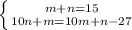 \left \{ {{m+n=15} \atop {10n+m=10m+n-27}} \right.