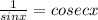 \frac{1}{sinx}=cosecx