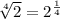 \sqrt[4]{2} = 2 ^{\frac{1}{4} }