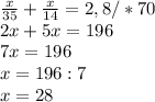 \frac{x}{35} + \frac{x}{14} =2,8 /*70 \\ 2x+5x=196 \\ 7x=196 \\ x=196:7 \\ x=28&#10;