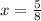 x= \frac{5}{8}