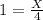 1= \frac{X}{4}