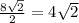 \frac{8 \sqrt{2} }{2} = 4 \sqrt{2}