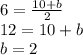 6= \frac{10+b}{2} \\ 12=10+b \\ b=2