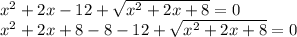 x^2+2x-12+ \sqrt{x^2+2x+8}=0 \\ x^2+2x+8-8-12+ \sqrt{x^2+2x+8}=0