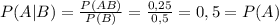 P(A|B)= \frac{P(AB)}{P(B)}= \frac{0,25}{0,5}=0,5=P(A)