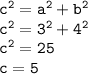 \tt c^2=a^2+b^2\\ c^2=3^2+4^2\\ c^2=25\\ c=5