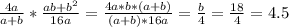 \frac{4a}{a+b}* \frac{ab+b^{2}}{16a}= \frac{4a*b*(a+b)}{(a+b)*16a}=\frac{b}{4}=\frac{18}{4}=4.5