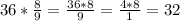 36* \frac{8}{9} = \frac{36*8}{9} = \frac{4*8}{1} =32