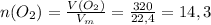 n(O_2)= \frac{V(O_2)}{V_m}= \frac{320}{22,4} =14,3