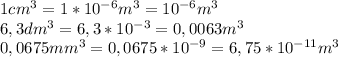 1cm^{3} = 1*10^{-6}m^3 = 10^{-6}m^3\\&#10;6,3dm^{3} = 6,3*10^{-3} = 0,0063 m^{3}\\&#10;0,0675mm^{3} = 0,0675*10^{-9}=6,75*10^{-11}m^{3}