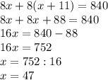 8x+8(x+11)=840 \\ 8x+8x+88=840 \\ 16x=840-88 \\ 16x=752 \\ x=752:16 \\ x=47