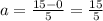 a = \frac{15 - 0}{5} = \frac{15}{5}