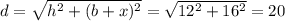 d= \sqrt{h^2+(b+x)^2}= \sqrt{12^2+16^2}=20