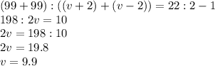 (99+99):((v+2)+(v-2))=22:2-1 \\ 198:2v=10 \\ 2v=198:10 \\ 2v=19.8 \\ v=9.9