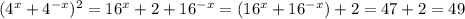 (4 ^{x}+4 ^{-x}) ^{2}=16^{x}+2+16 ^{-x} =( 16^{x}+16 ^{-x})+2=47+2=49