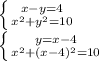 \left \{ {{x-y=4} \atop { x^{2} +y^{2} =10}} \right. \\ \left \{ {{y=x-4} \atop { x^{2} +(x-4)^{2} =10}} \right.