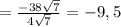 = \frac{-38 \sqrt{7} }{4 \sqrt{7} } =-9,5