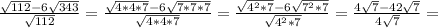 \frac{ \sqrt{112}-6 \sqrt{343} }{ \sqrt{112} } = \frac{ \sqrt{4*4*7}- 6\sqrt{7*7*7} }{ \sqrt{4*4*7} } = \frac{ \sqrt{ 4^{2}*7 }- 6 \sqrt{ 7^{2}*7 } }{ \sqrt{ 4^{2}*7 }} = \frac{4 \sqrt{7}-42 \sqrt{7} }{4 \sqrt{7} } =