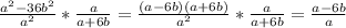 \frac{ a^{2} -36 b^{2} }{ a^{2} } * \frac{a}{a+6b} = \frac{(a-6b)(a+6b)}{ a^{2} } * \frac{a}{a+6b} = \frac{a-6b}{a}