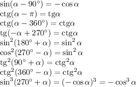 \sin(\alpha-90^\circ)=-\cos\alpha\\ {\rm ctg}(\alpha-\pi)={\rm tg}\alpha\\{\rm ctg}(\alpha-360^\circ)={\rm ctg}\alpha\\ {\rm tg}(-\alpha+270^\circ)={\rm ctg}\alpha\\ \sin^2(180^\circ+\alpha)=\sin^2\alpha\\ \cos^2(270^\circ-\alpha)=\sin^2\alpha\\ {\rm tg}^2(90^\circ+\alpha)={\rm ctg}^2\alpha\\ {\rm ctg^2}(360^\circ-\alpha)={\rm ctg^2}\alpha\\ \sin^3(270^\circ+\alpha)=(-\cos\alpha)^3=-\cos^3\alpha