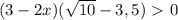 (3-2x)( \sqrt{10} - 3,5 ) \ \textgreater \ 0