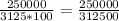 \frac{250000}{3125 * 100} = \frac{250000}{312500}