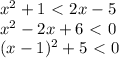 x^2+1\ \textless \ 2x-5\\ x^2-2x+6\ \textless \ 0 \\ (x-1)^2+5\ \textless \ 0