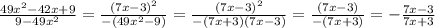 \frac{49x^{2}-42x+9}{9-49x^{2}} = \frac{(7x-3)^{2}}{-(49x^{2}-9)}= \frac{(7x-3)^{2}}{-(7x+3)(7x-3)}=\frac{(7x-3)}{-(7x+3)}= - \frac{7x-3}{7x+3}