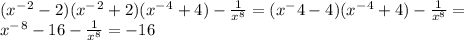 (x^-^2-2)(x^-^2+2)(x^-^4+4)- \frac{1}{x^8}=(x^-4-4)(x^-^4+4)- \frac{1}{x^8}= \\ x^-^8-16- \frac{1}{x^8} =-16