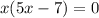 x(5x-7)=0