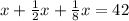 x+ \frac{1}{2} x+ \frac{1}{8} x=42