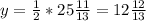 y= \frac{1}{2} *25\frac{11}{13}=12\frac{12}{13}