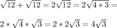 \sqrt{12}+\sqrt{12}=2\sqrt{12}=2\sqrt{4*3}=\\\\2*\sqrt{4}*\sqrt{3}=2*2\sqrt{3}=4\sqrt{3}