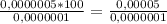 \frac{0,0000005 * 100}{0,0000001} = \frac{0,00005}{0,0000001}