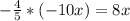 - \frac{4}{5}*(-10x)=8x