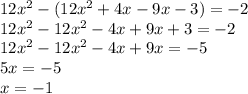 12 x^{2} -(12 x^{2} +4x-9x-3)=-2 \\ 12 x^{2}-12 x^{2}-4x+9x+3=-2 \\ &#10;12 x^{2}-12 x^{2}-4x+9x=-5 \\ &#10;5x=-5\\x=-1