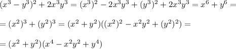 (x^3-y^3)^2+2x^3y^3=(x^3)^2-2x^3y^3+(y^3)^2+2x^3y^3=x^6+y^6=\\\\=(x^2)^3+(y^2)^3=(x^2+y^2)((x^2)^2-x^2y^2+(y^2)^2)=\\\\=(x^2+y^2)(x^4-x^2y^2+y^4)