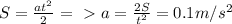 S= \frac{a t^{2} }{ 2} } =\ \textgreater \ a= \frac{2S}{ t^{2} } =0.1m/ s^{2}