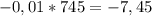 - 0,01 * 745 = - 7,45