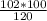 \frac{102*100}{120}