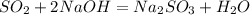 SO_{2}+2NaOH=Na_{2}SO _{3} + H_{2}O