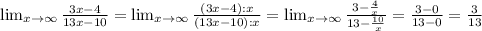 \lim_{x \to \infty} \frac{3x-4}{13x-10} = \lim_{x \to \infty} \frac{(3x-4):x}{(13x-10):x}=\lim_{x \to \infty} \frac{3- \frac{4}{x} }{13- \frac{10}{x} } = \frac{3-0}{13-0} = \frac{3}{13}