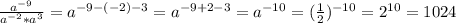 \frac{a^{-9}}{a^{-2}*a^3}=a^{-9-(-2)-3}=a^{-9+2-3}=a^{-10}=(\frac{1}2)^{-10}=2^{10}=1024