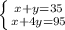 \left \{ {{x+y=35} \atop {x+4y=95}} \right.